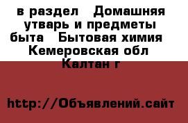  в раздел : Домашняя утварь и предметы быта » Бытовая химия . Кемеровская обл.,Калтан г.